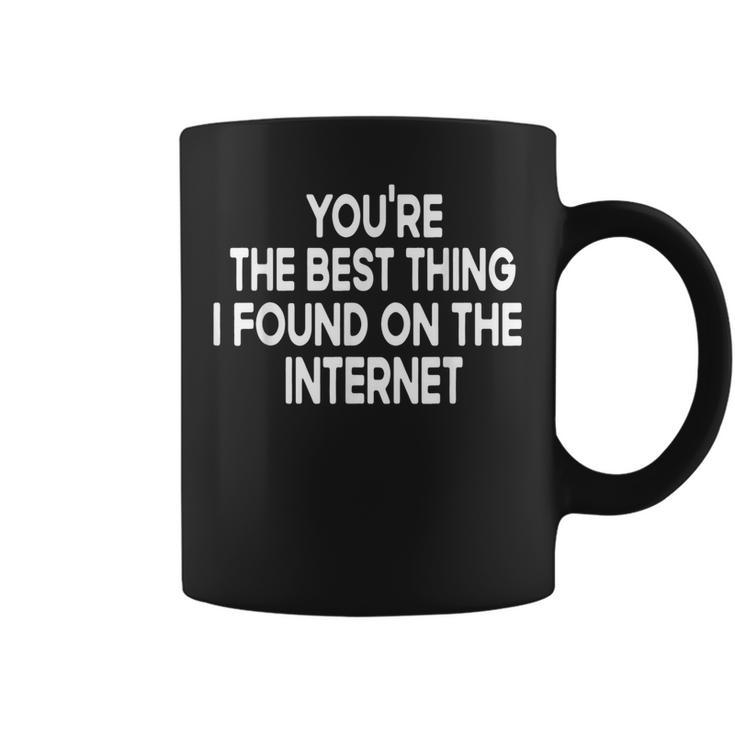 Youre The Best Thing I Found On The Internet Coffee Mug
