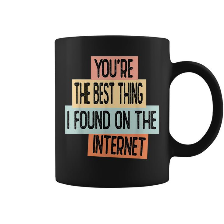 Youre The Best Thing I Found On The Internet  Coffee Mug