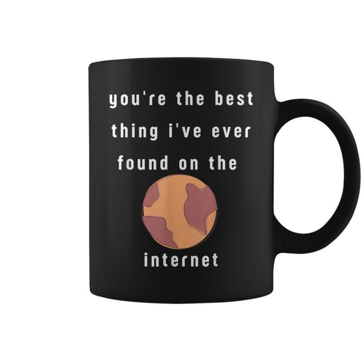 Youre The Best Thing Ive Ever Found On The Internet Design  Coffee Mug