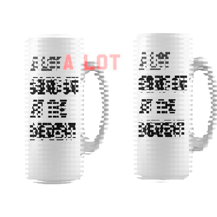 A Lot Goin On At The Moment  Coffee Mug