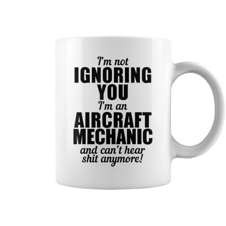 Aircraft Mechanic Funny Gift Not Ignoring Cant Hear Shit Coffee Mug