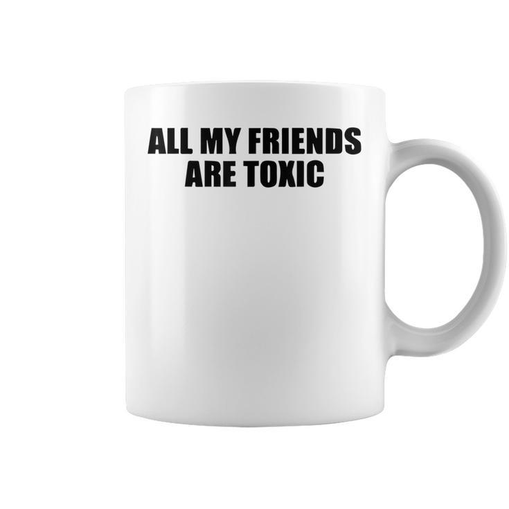 All My Friends Are Toxic  Coffee Mug