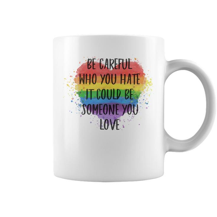 Be Careful Who You Hate It Could Be Someone You Love   Coffee Mug
