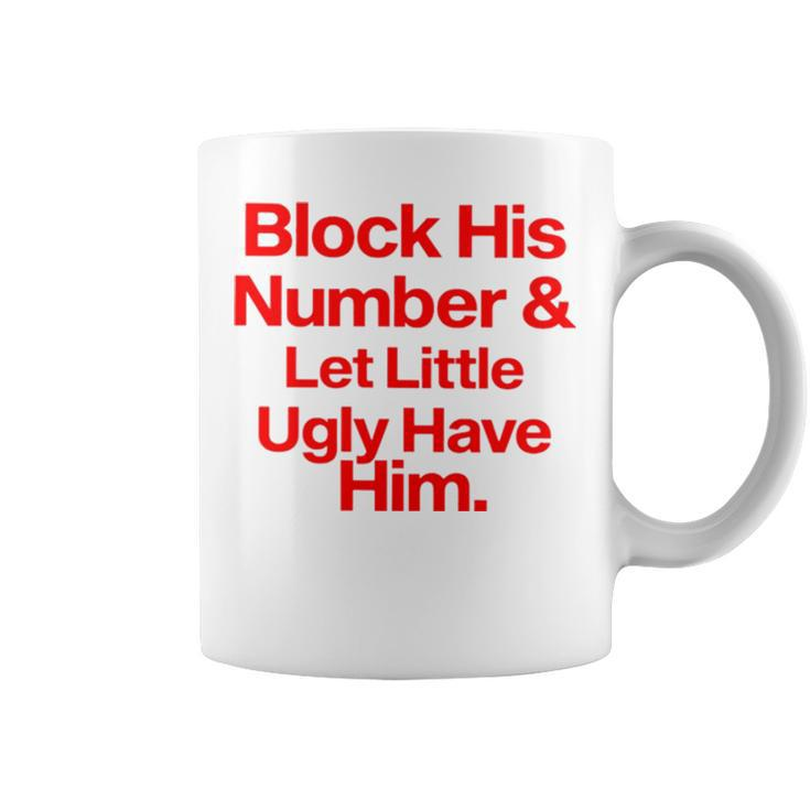 Block His Number And Let Little Ugly Have Him T Coffee Mug