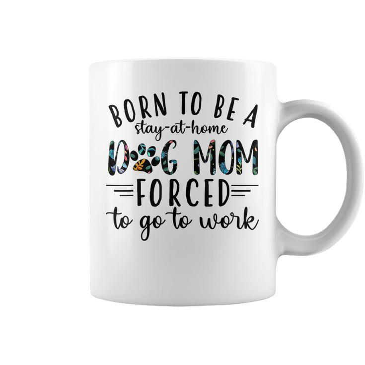 Born To Be A Stay At Home Dog Moms Forced To Go To Work  Coffee Mug