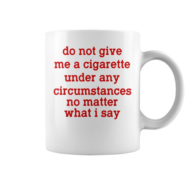 Do Not Give Me A Cigarette Under Any Circumstances  Coffee Mug