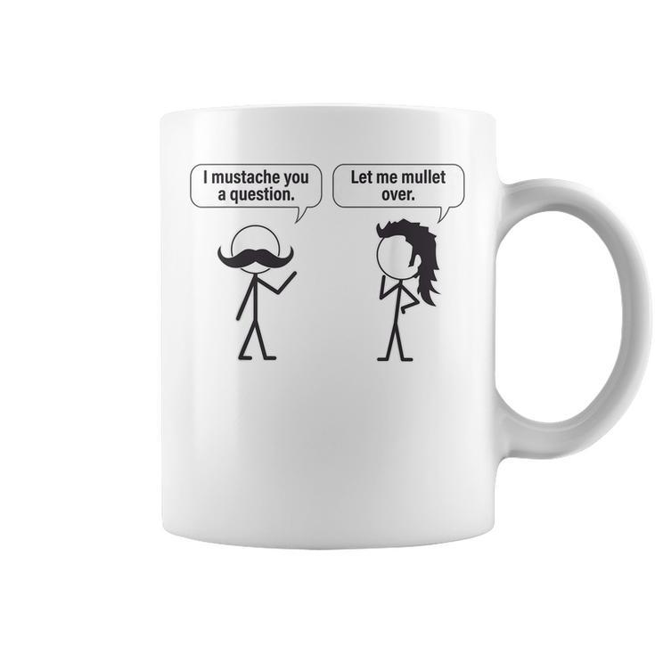 Funny I Mustache You A Question Let Me Mullet Over  Coffee Mug