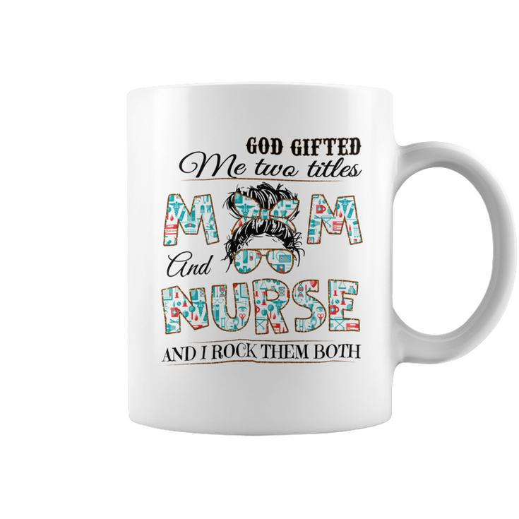 God Gifted Me Two Title Mom And Nurse And I Rock Them Both Coffee Mug