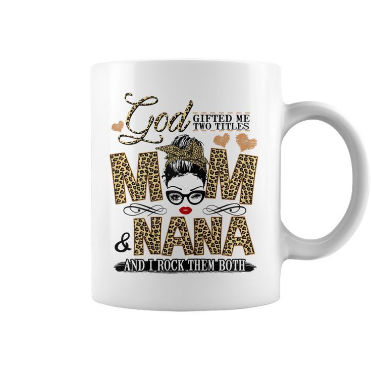 God Gifted Me Two Titles Mom And Nana  Gift For Womens Coffee Mug