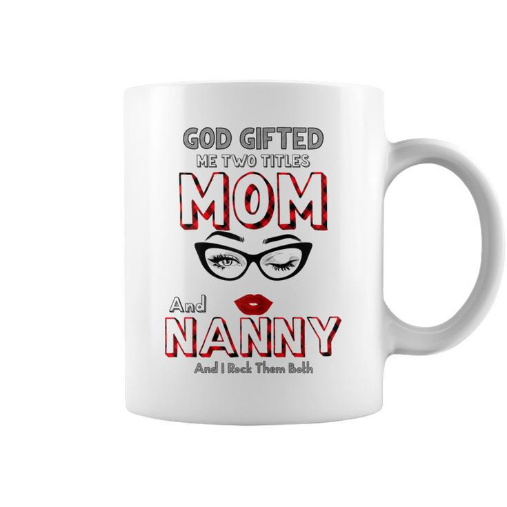 God Gifted Me Two Titles Mom And Nanny And I Rock Them Both  Gift For Womens Coffee Mug