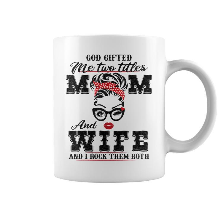God Gifted Me Two Titles Mom And Wife And I Rock Them Both  Coffee Mug