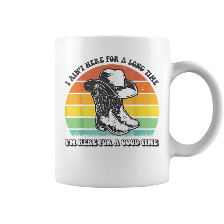 I Aint Here For A Long Time Im Here For A Good Time  Coffee Mug