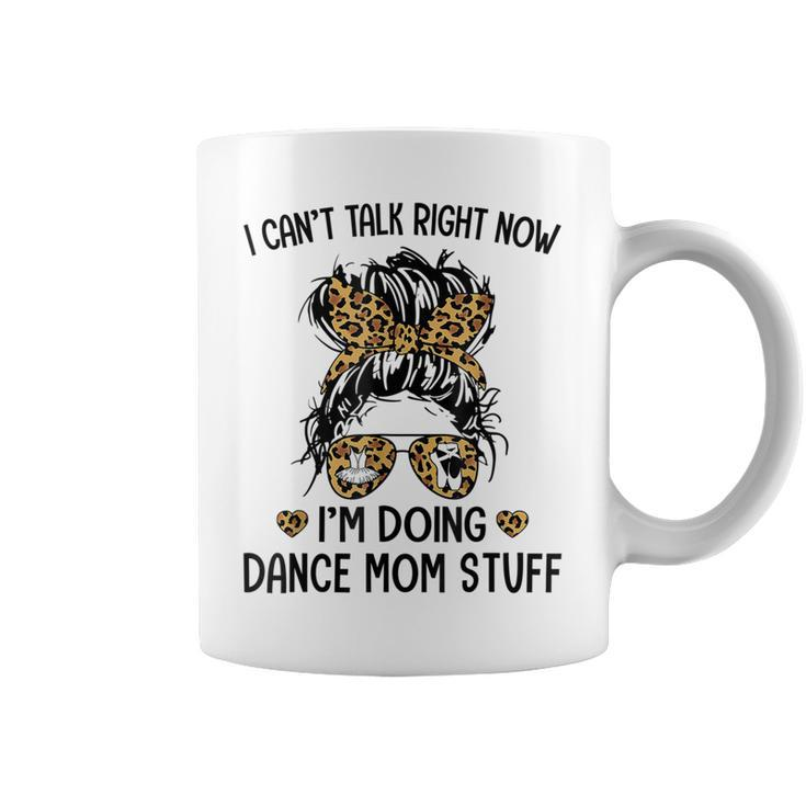 I Cant Talk Right Now Im Doing Dance Mom Stuff  Coffee Mug