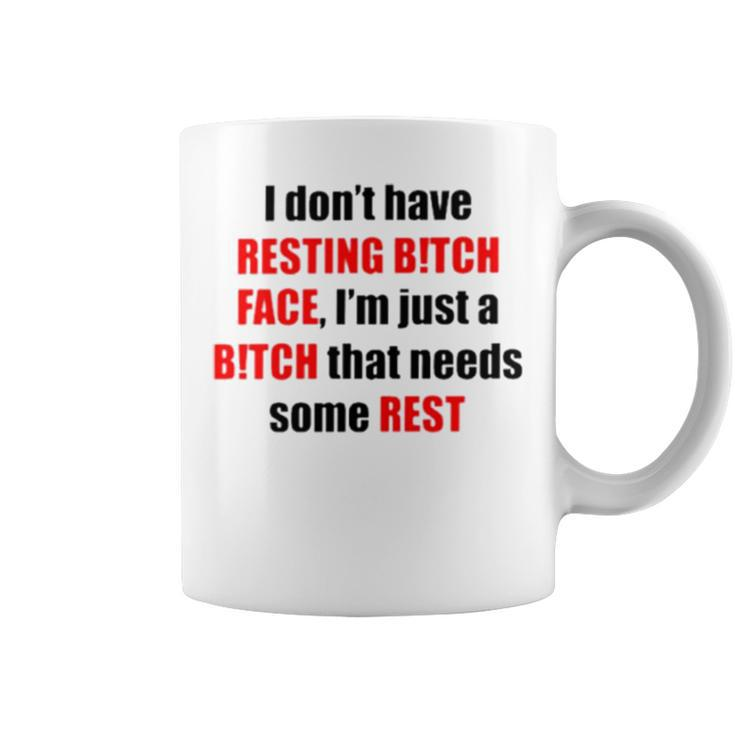 I Don’T Have Resting Bitch Face I’M Just A Bitch That Needs Some Rest Coffee Mug