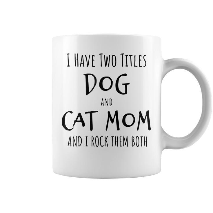 I Have Two Titles Dog And Cat Mom Funny Dog Cat Mom Gifts  Coffee Mug