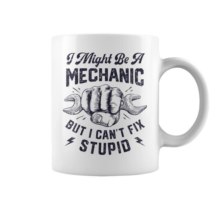 I Might Be A Mechanic But I Cant Fix Stupid Funny Gifts Coffee Mug