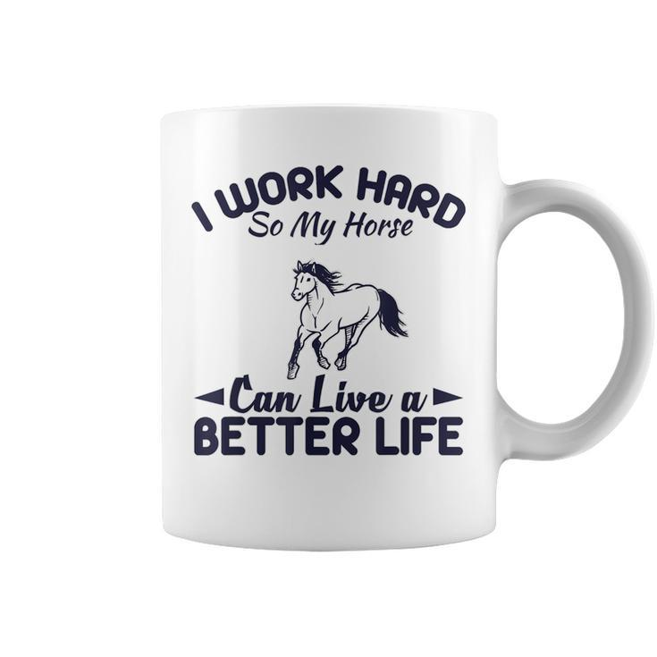 I Work Hard So My Horses Can Live Better Life T  Horses Coffee Mug