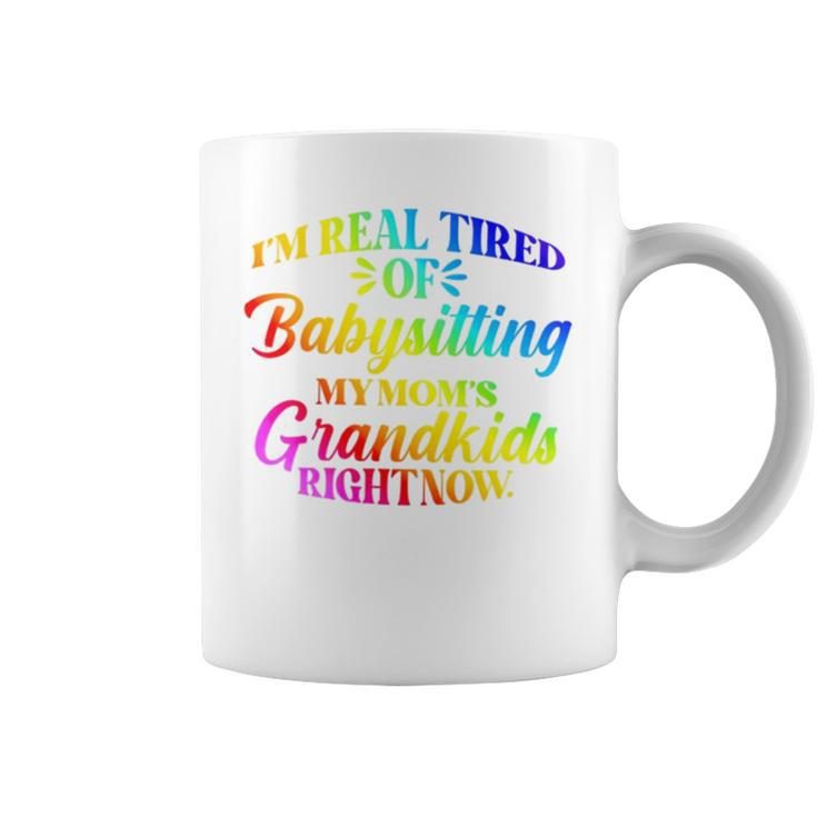 I’M Real Tired Of Babysitting My Mom’S Grandkids Right Now Coffee Mug