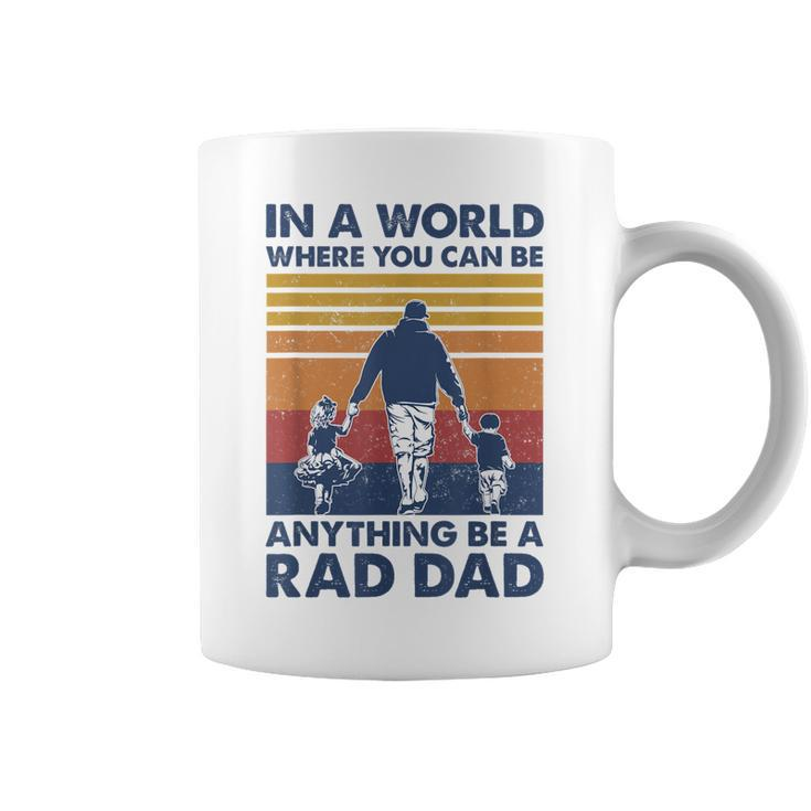In A World Where You Can Be Anything Be A Rad Dad Father Coffee Mug