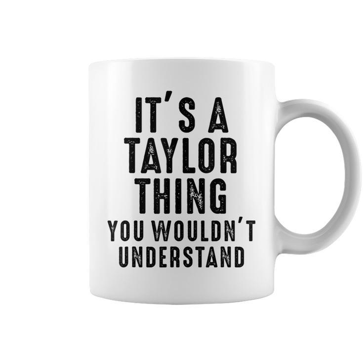 Its A Taylor Thing You Wouldnt Understand Taylor Name  Coffee Mug