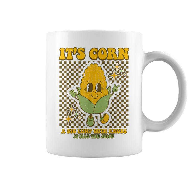 Its Corn A Big Lump With Knobs It Has The Juice Its Corn  Coffee Mug