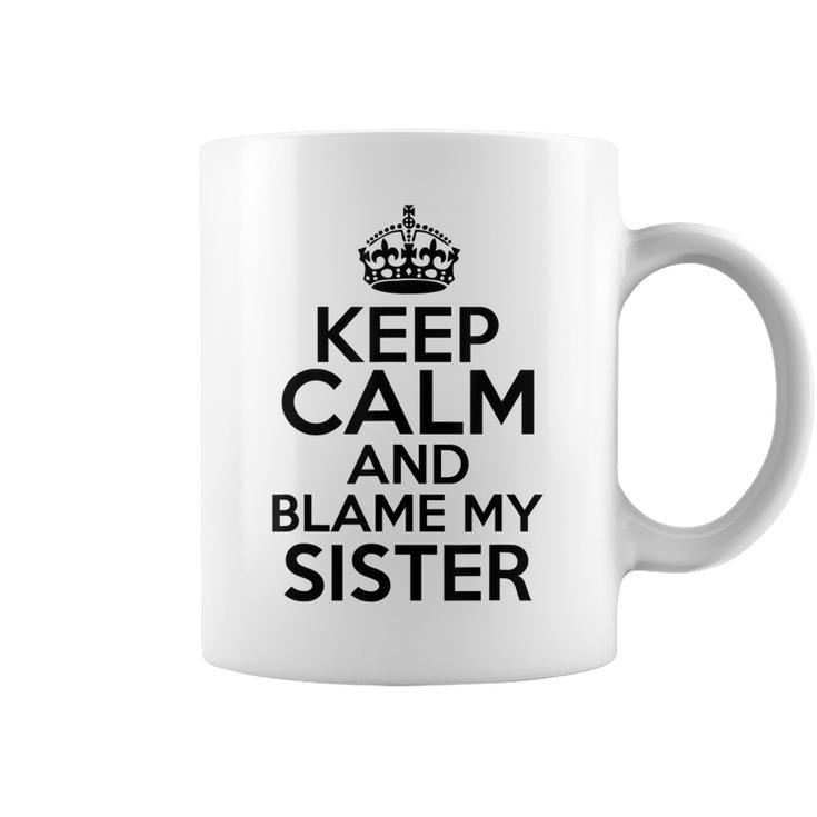 Keep Calm And Blame My Sister  Family Funny Humor Coffee Mug