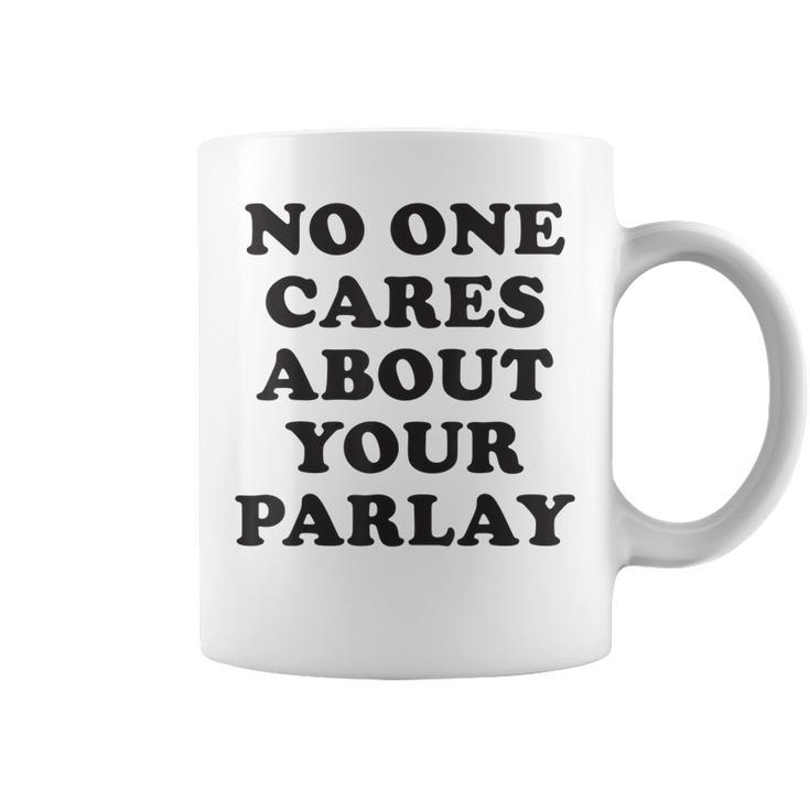 No One Cares About Your Parlay Funny 2023  Coffee Mug