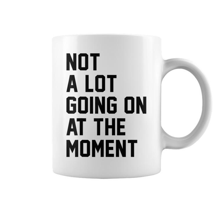 Not A Lot Going On At The Moment Funny Sarcastic Sarcasm  Coffee Mug