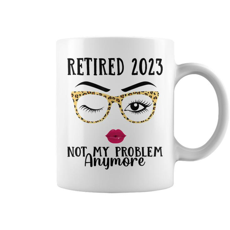 Retired 2023 Not My Problem Anymore Retirement For Women Men  Coffee Mug