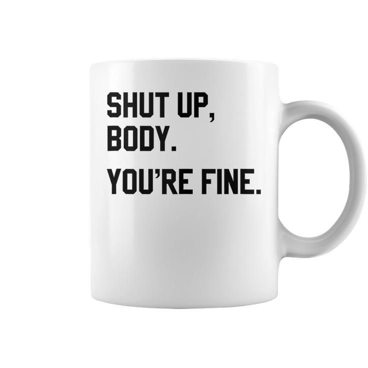 Shut Up Body Youre Fine Funny  Coffee Mug