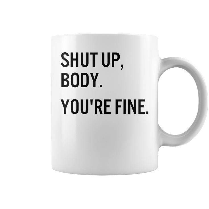 Shut Up Body Youre Fine Funny Gym Motivational  Coffee Mug