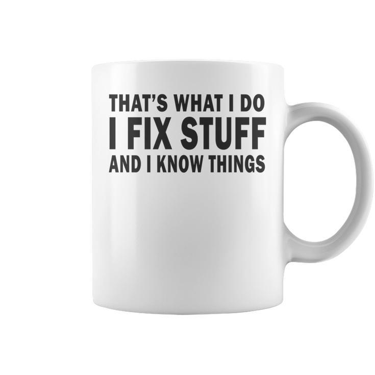 Thats What I Do I Fix Stuff And I Know Things Fathers Day   Coffee Mug