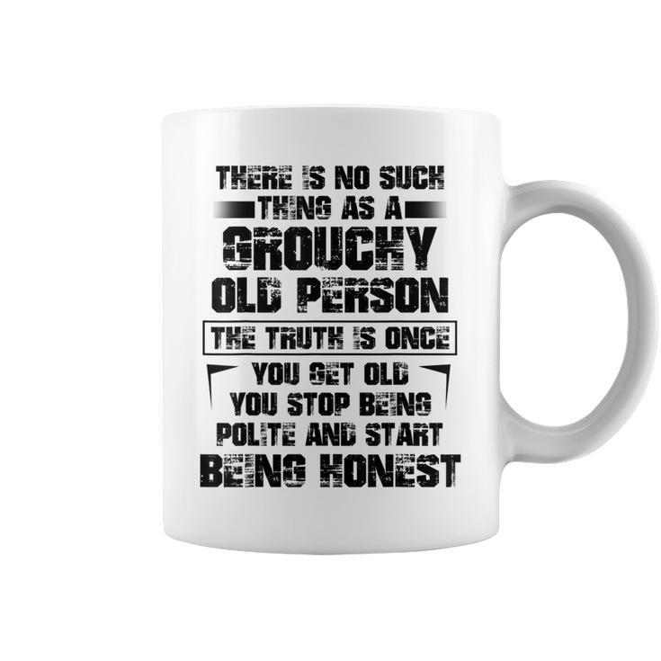 There Is No Such Thing As A Grouchy Old Person The Truth Is  Coffee Mug