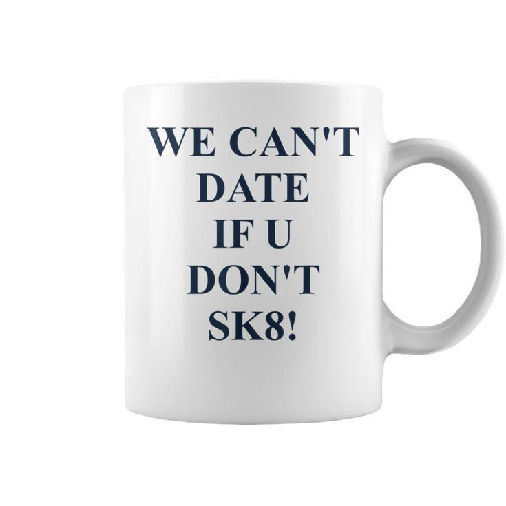 We Cant Date If U Dont Sk8 Funny Quote  Coffee Mug