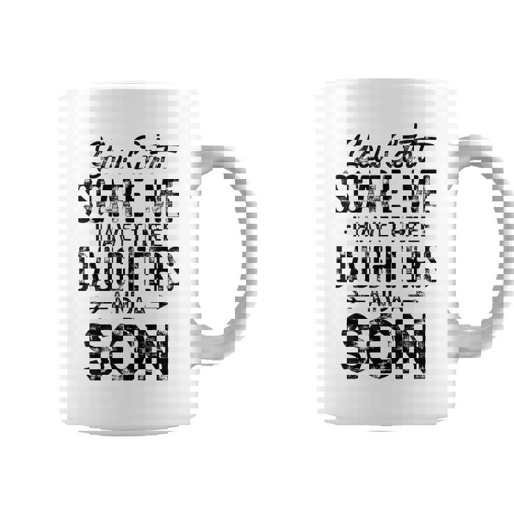 You Cant Scare Me I Have Three Daughters A Son Funny Dad Coffee Mug
