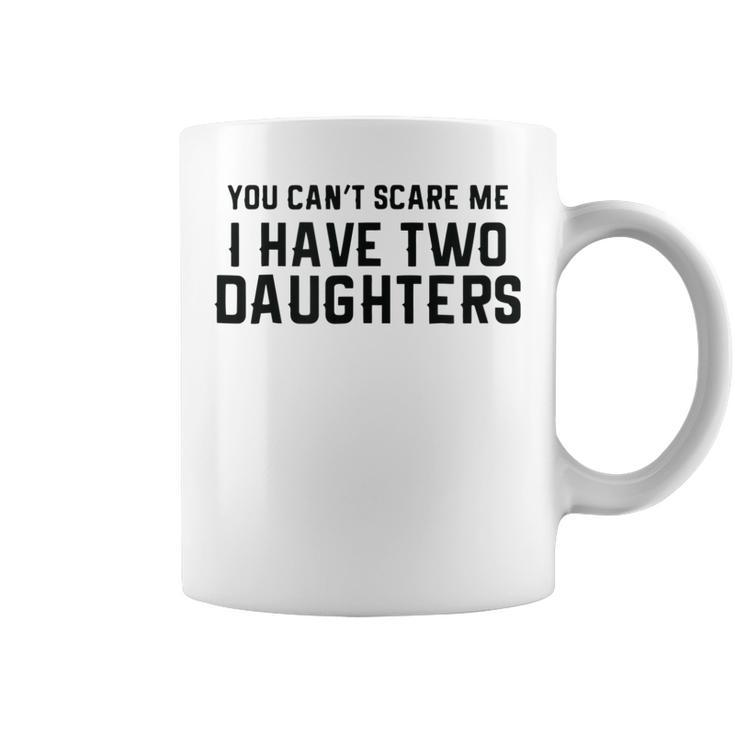 You Cant Scare Me I Have Two Daughters And A Wife  Gift For Mens Coffee Mug