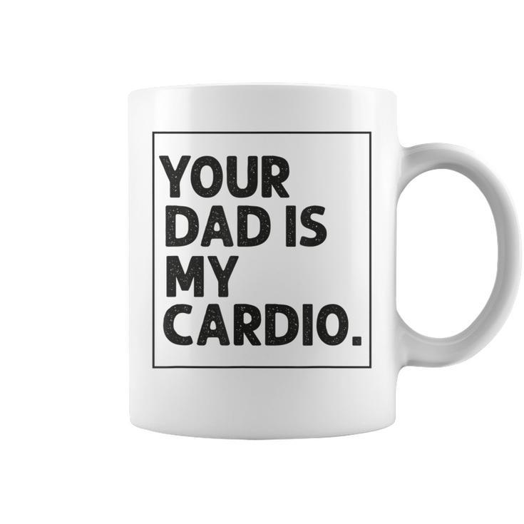 Your Dad Is My Cardio Funny Mothers Day For Wife Coffee Mug