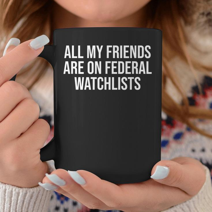 All My Friends Are On Federal Watch Lists Coffee Mug Funny Gifts