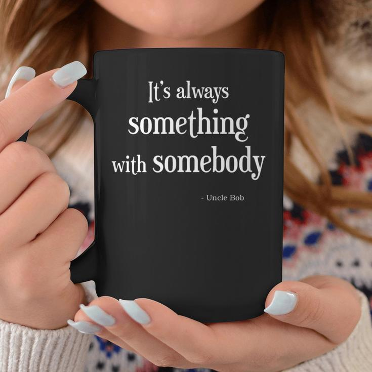 Always Something With Somebody Uncle Bob Funny Coffee Mug Unique Gifts