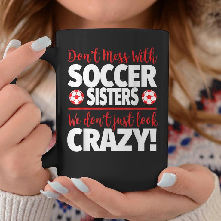 Crazy Soccer Sister We Dont Just Look Crazy Coffee Mug Unique Gifts
