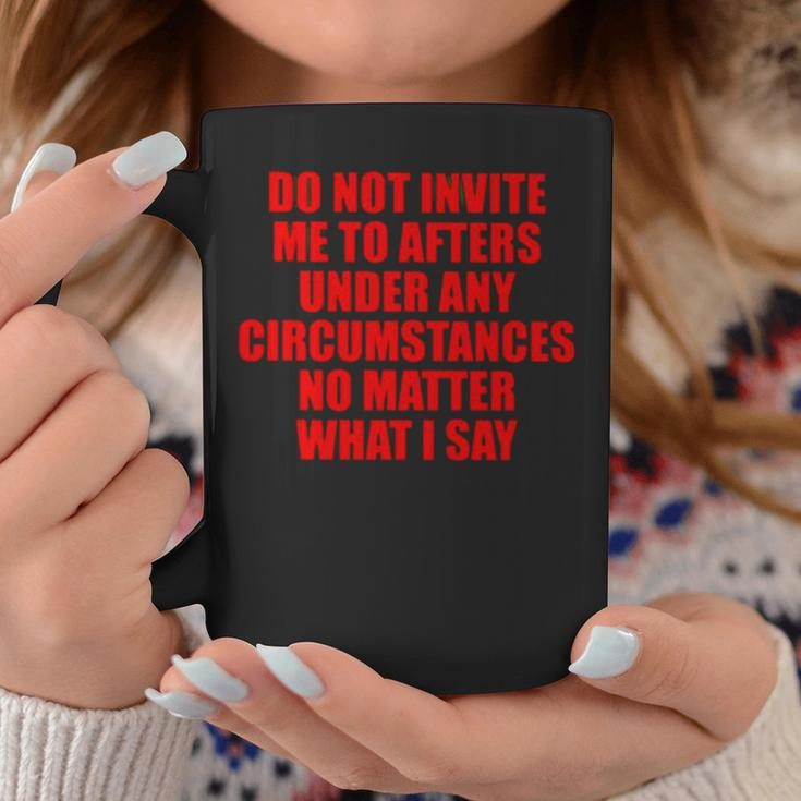 Do Not Invite Me To Afters Under Any Circumstances Coffee Mug Unique Gifts