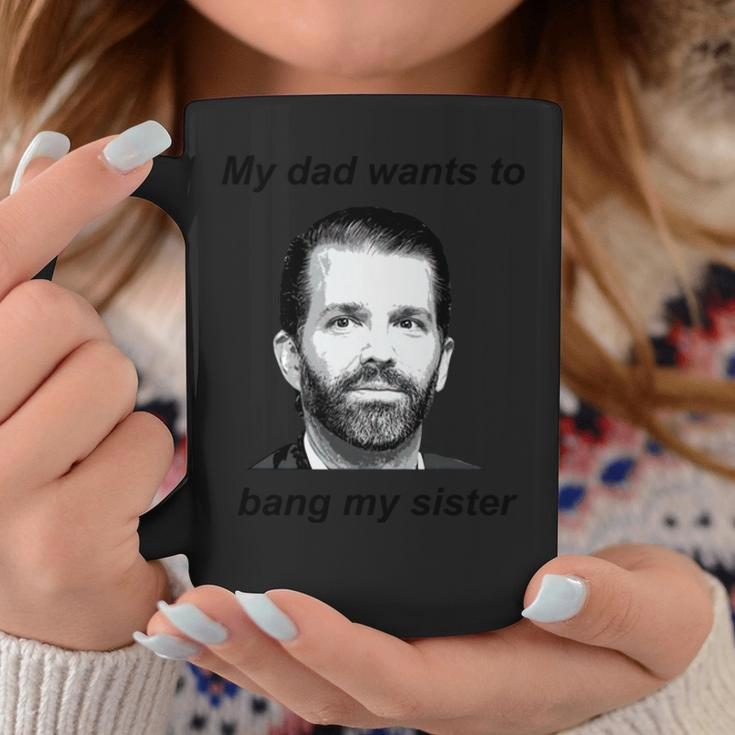 Donald Trump Jr My Dad Wants To Bang My Sister Tshirt Coffee Mug Unique Gifts