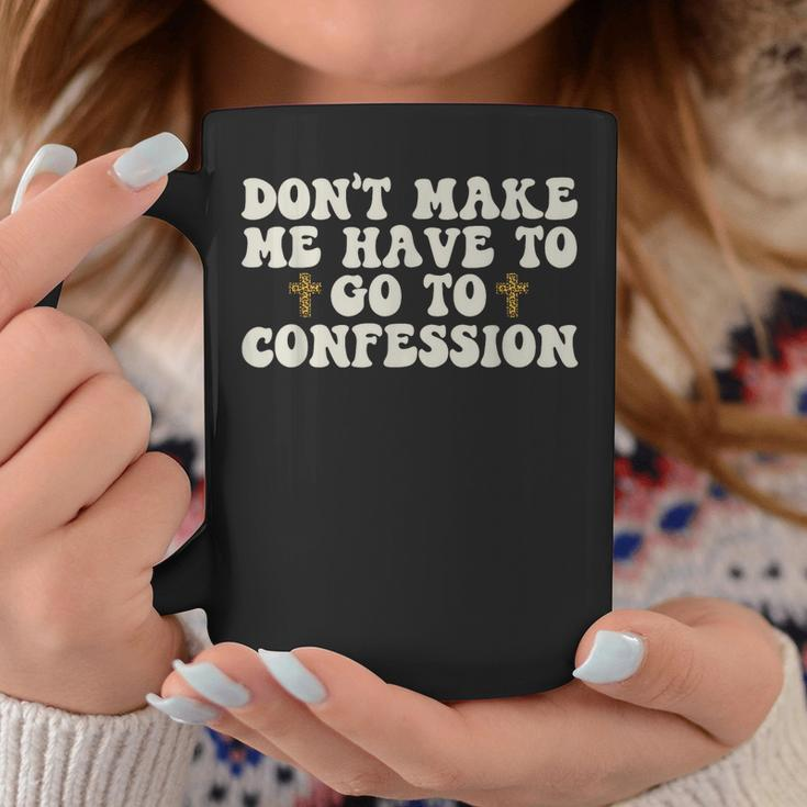 Dont Make Me Have To Go To Confession Catholic Funny Church Coffee Mug Unique Gifts