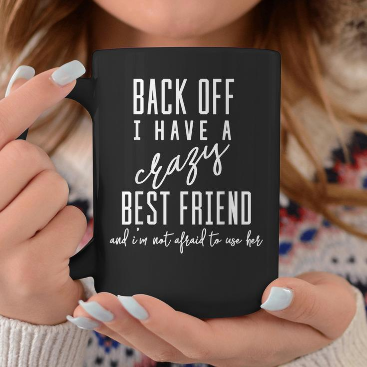 Funny Back Off I Have A Crazy Best Friend Coffee Mug Funny Gifts
