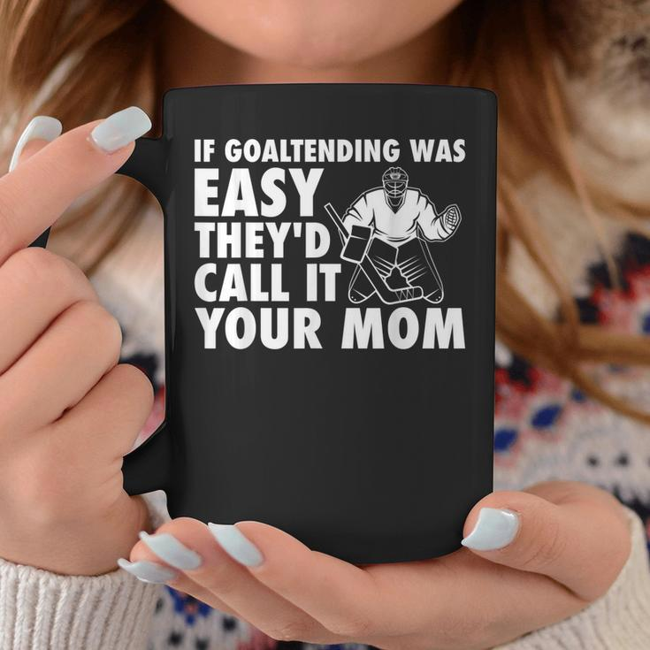 Funny Goalie Hockey If Goaltending Were Easy Mom Joke Dad Coffee Mug Unique Gifts