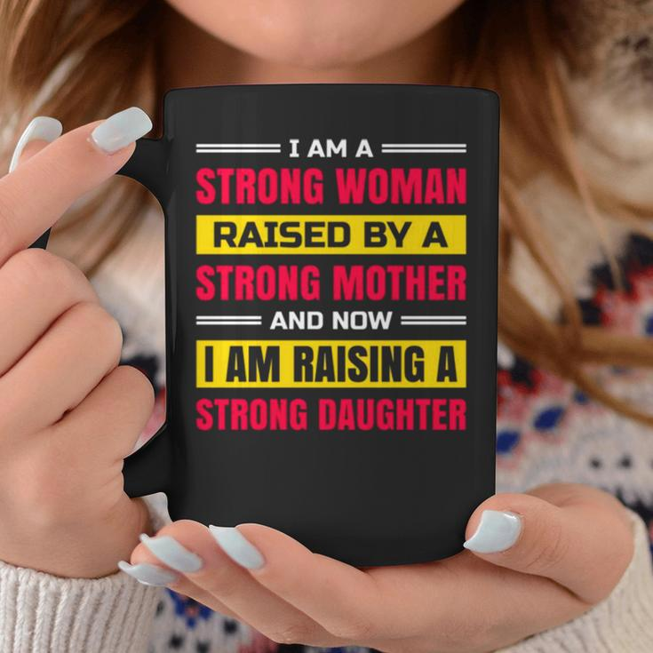 I Am A Strong Woman Raised By A Strong Mother And Now I Am Raising A Strong Daughter Coffee Mug Unique Gifts