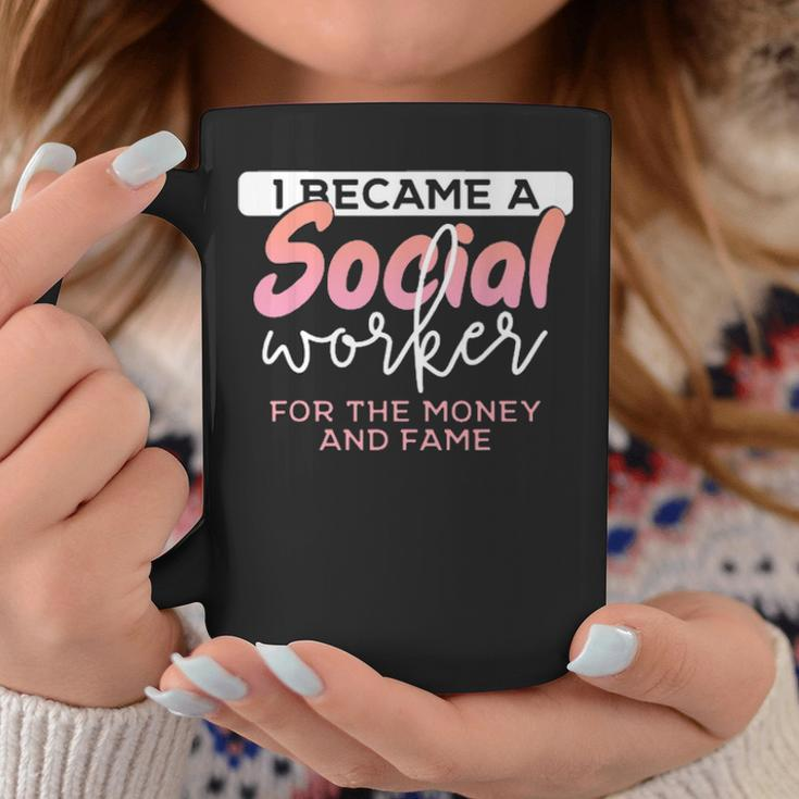 I Became A Social Worker For The Money And The Fame Coffee Mug Funny Gifts
