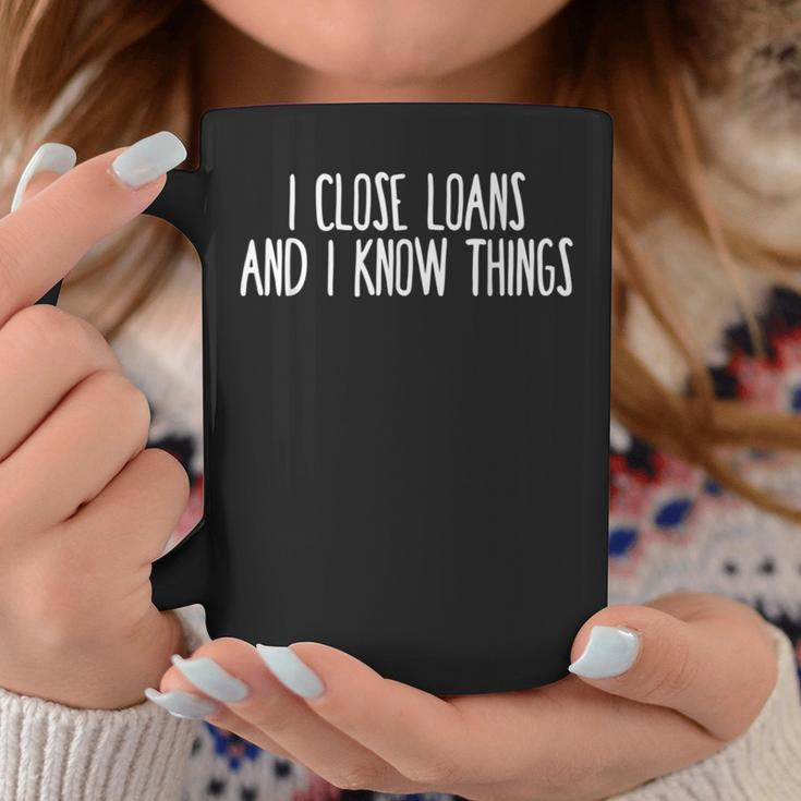 I Close Loans & I Know Things Mortgage Loan Officer Coffee Mug Funny Gifts