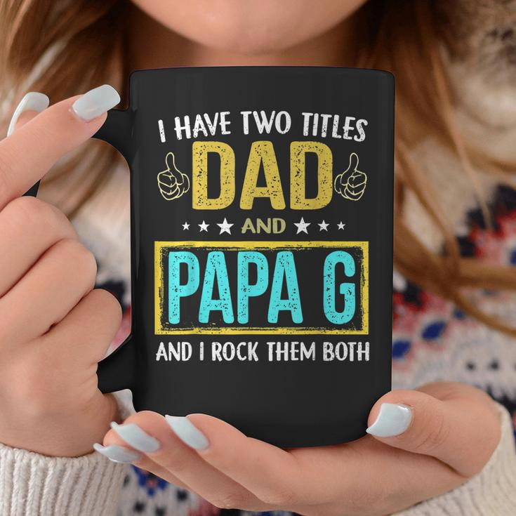 I Have Two Titles Dad And Papa G Gifts For Father V2 Coffee Mug Funny Gifts