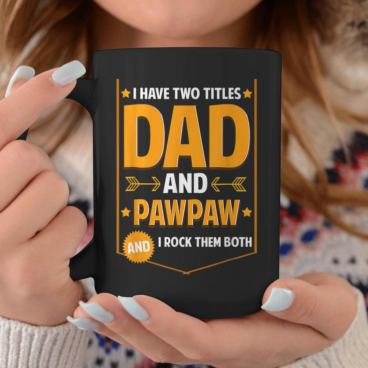I Have Two Titles Dad And Pawpaw Gifts Pawpaw Fathers Day Coffee Mug Funny Gifts